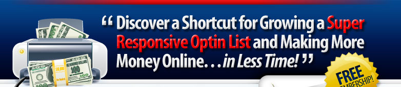 Discover a Shortcut for Growing a Super Responsive Optin List and Making More Money Online... in Less Time!
